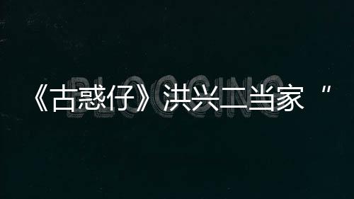 当家兴二惑仔洪李道古哥终年耀瑜去世 岁