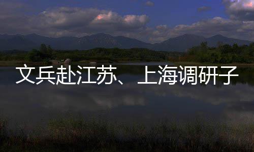 调研项目赴江子企重点文兵业及苏上海
