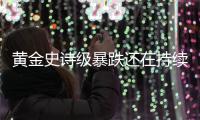 黄金史诗级暴跌还在持续！金银价格延续跌势